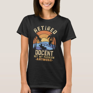 Retired Docent Not My Problem Anymore Retirement Tシャツ