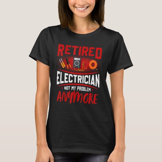 Retired Electrician Not My Problem Anymore Tシャツ (正面)
