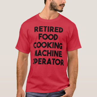 Retired Food Cooking Machine Operator Tシャツ
