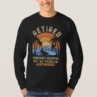 Retired Insurance Adjuster Not My Problem Anymore Tシャツ