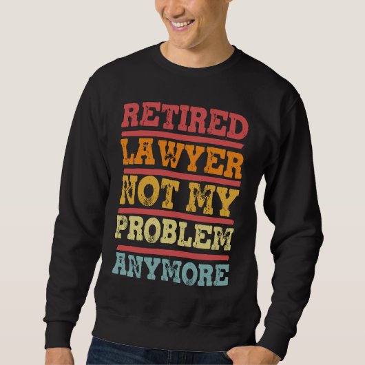 Retired Lawyer Not My Problem Anymore  Retirement  スウェットシャツ (正面)