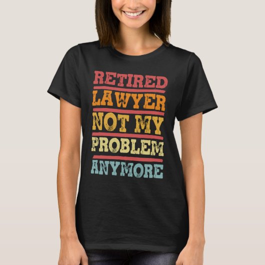 Retired Lawyer Not My Problem Anymore  Retirement  Tシャツ (正面)