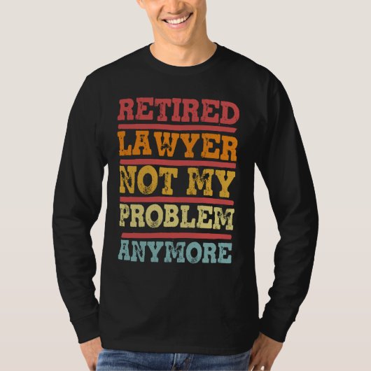 Retired Lawyer Not My Problem Anymore  Retirement  Tシャツ (正面)