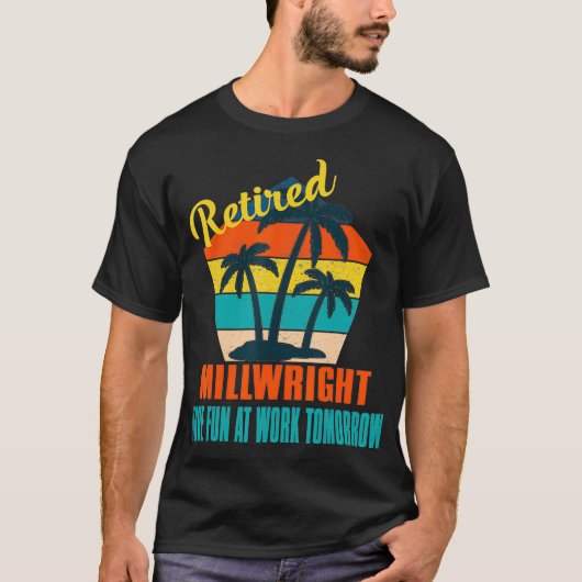 Retired Millwright Have Fun at Work Tomorrow Retir Tシャツ (正面)