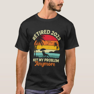 Retired Not My Problem Anymore 2023 Retiret Tシャツ