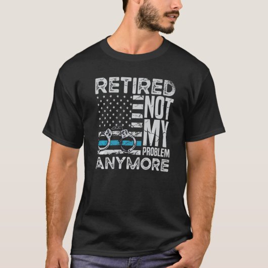 Retired Not My Problem Anymore For A Police Office Tシャツ (正面)