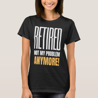 Retired Not My Problem Anymore Retirement 2021 Tシャツ