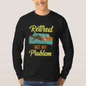 Retired Not My Problem Anymore Retirement Retiree Tシャツ (正面)