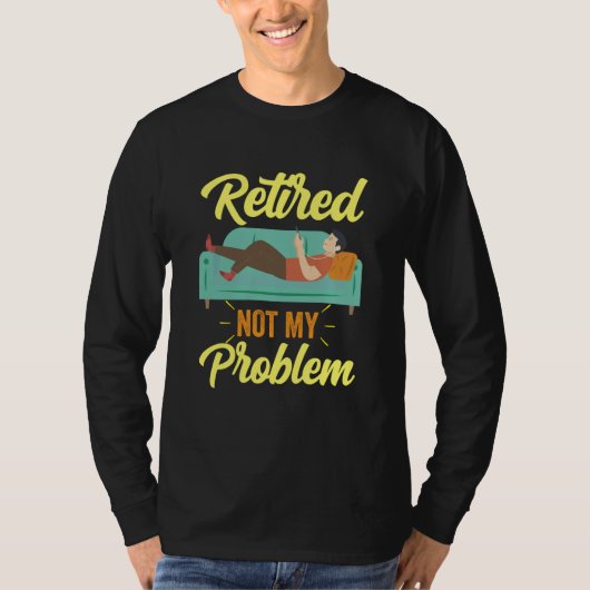 Retired Not My Problem Anymore Retirement Retiree  Tシャツ (正面)