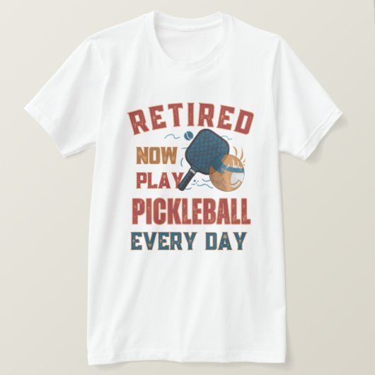Retired Now I Play Pickleball Every Day Shirt – Fu Tシャツ (デザイン正面)