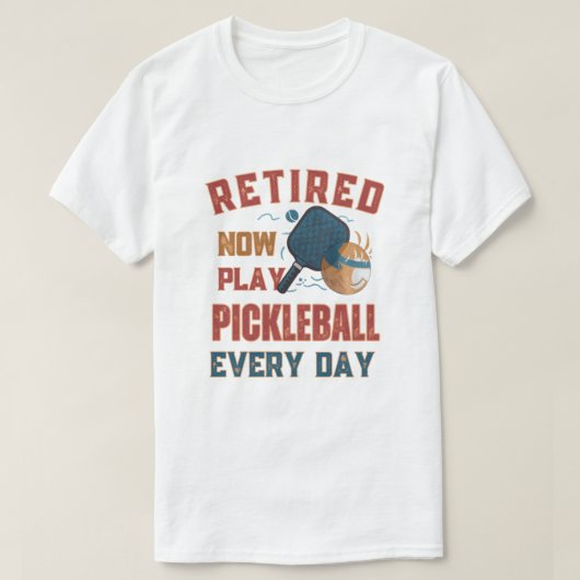 Retired Now I Play Pickleball Every Day Shirt – Fu Tシャツ (デザイン正面)