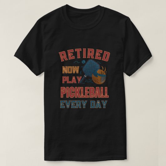 Retired Now I Play Pickleball Every Day Shirt – Fu Tシャツ (デザイン正面)
