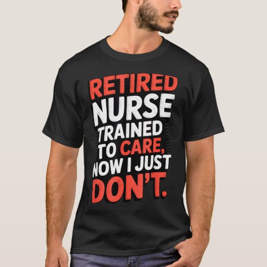 Retired Nurse Trained To Care Now I Just Don’t Fun Tシャツ (正面)