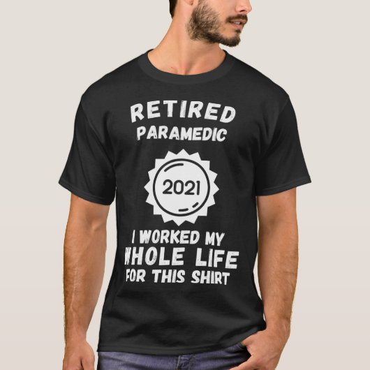 Retired Paramedic 2021 I Worked My Whole Life For  Tシャツ (正面)