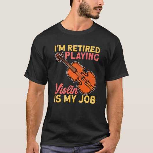 Retired Playing Violin Is My Job Instrument Violin Tシャツ (正面)