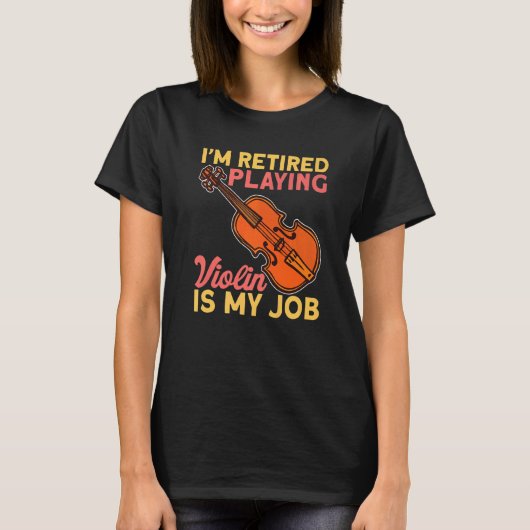 Retired Playing Violin Is My Job Instrument Violin Tシャツ (正面)