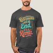 Retirement’s not an end, it’s a remix. tシャツ (正面)