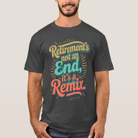 Retirement’s not an end, it’s a remix. tシャツ (正面)