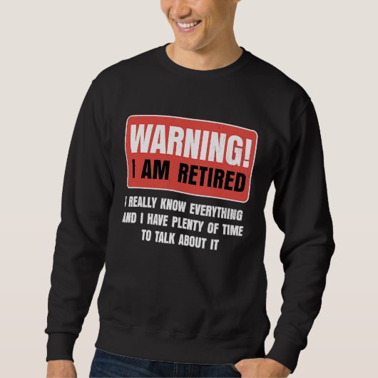 Retirement Warning I am Retired I Really Know Ever スウェットシャツ (正面)