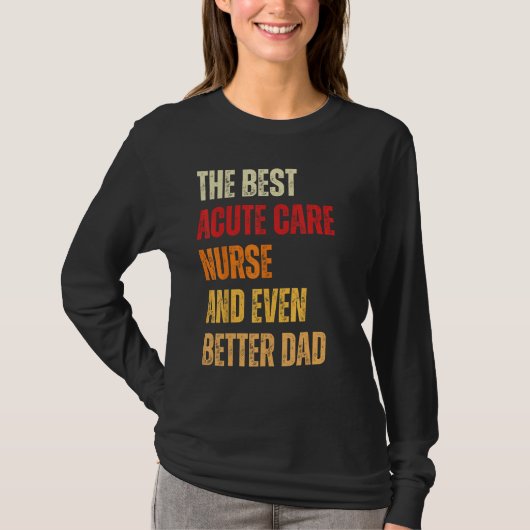 Retro Acute Care Nurse And Even Better Dad  Father Tシャツ (正面)