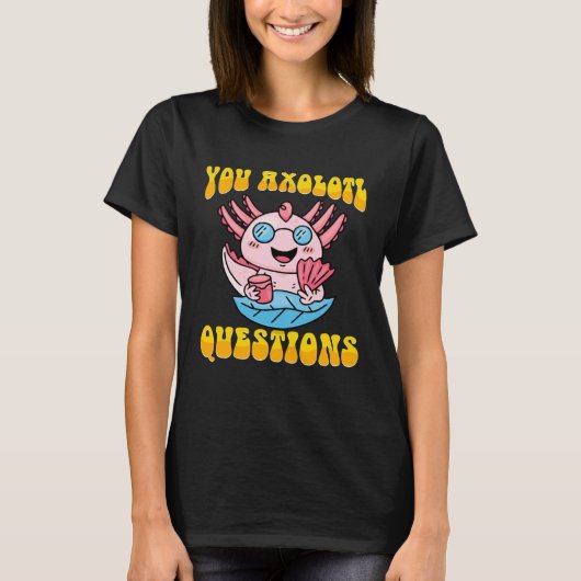 Retro Axolotl  You Axolotl Questions  4 Tシャツ (正面)