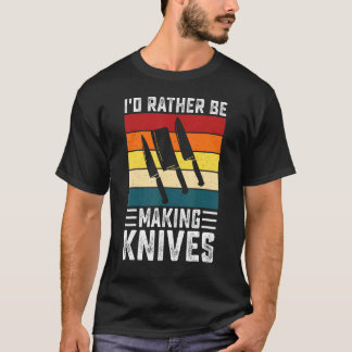 Retro I'd Rather Be Making Knives Knife Making For Tシャツ