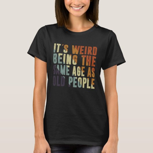 Retro It's Weird Being The Same Age As Old People  Tシャツ (正面)