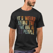 Retro It's Weird Being The Same Age As Old People  Tシャツ (正面)
