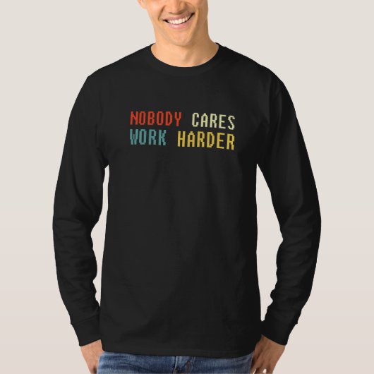 Retro Nobody Cares Work Harder Sarcastic Motivatio Tシャツ (正面)