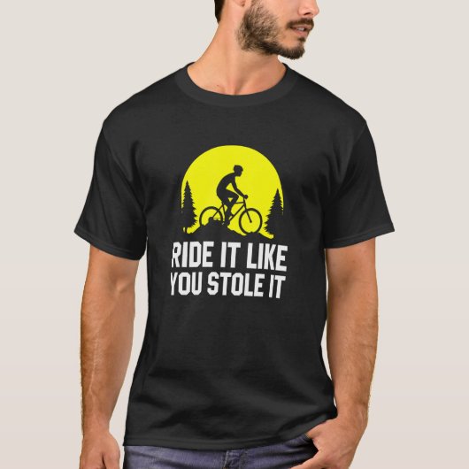 Ride It Like You Stole It     MTB Cycling Mountain Tシャツ (正面)