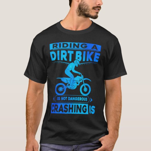 Riding A Dirt Bike Is Not Dangerous Crashing Is Di Tシャツ (正面)