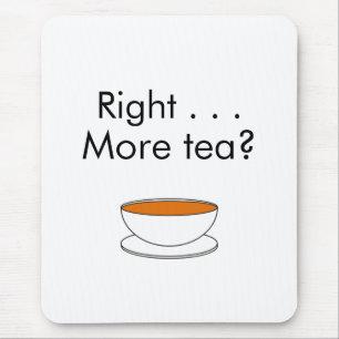 Right . . . More tea? – tea quote マウスパッド