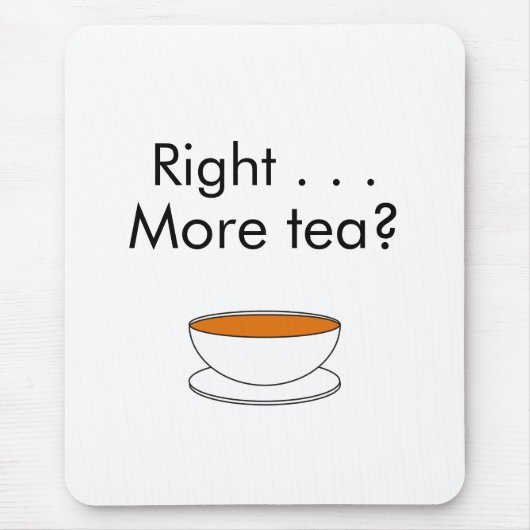 Right . . . More tea? – tea quote マウスパッド (正面)