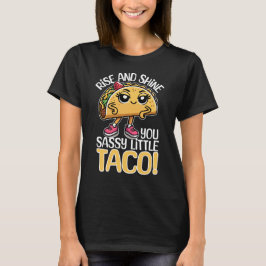 Rise and Shine, You Sassy Little Taco – 食べおもしろい物 Tシャツ