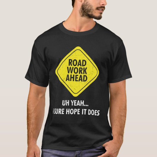 Road Work Ahead Uh Yeah I Sure Hope It Does Sarcas Tシャツ (正面)