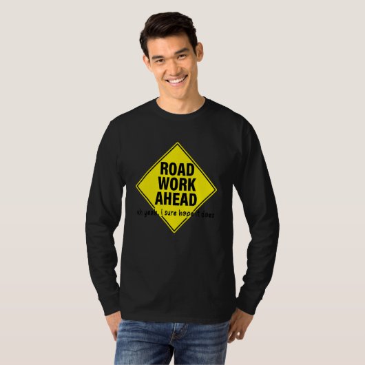 Road Work Ahead Uh Yeah I Sure Hope It Does Tシャツ (正面フル)