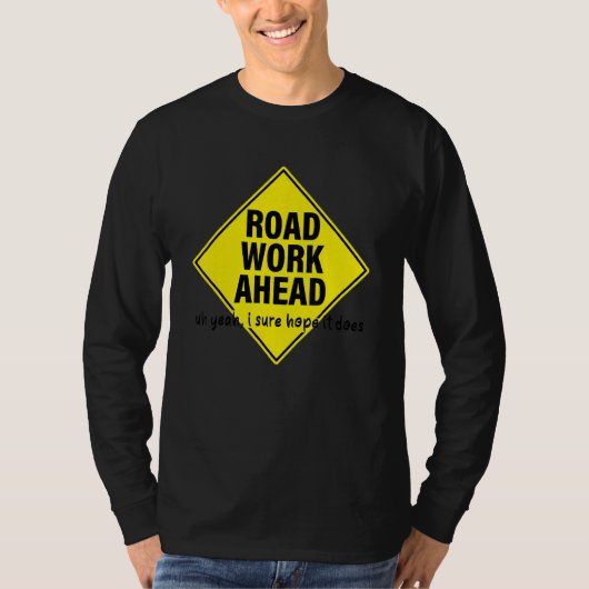 Road Work Ahead Uh Yeah I Sure Hope It Does Tシャツ (正面)