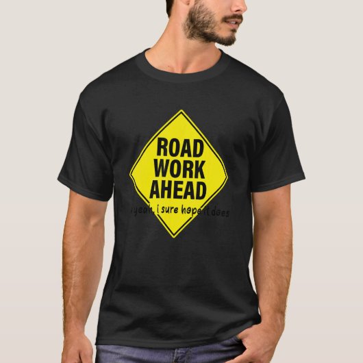 Road Work Ahead Uh Yeah I Sure Hope It Does Tシャツ (正面)