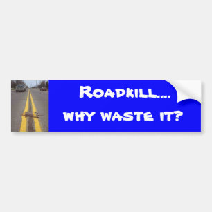 Roadkill….、なぜそれを無駄にして下さいか。 バンパーステッカー