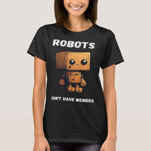 Robots don't have weiners Robotic Robotics Bot Tシャツ (正面)