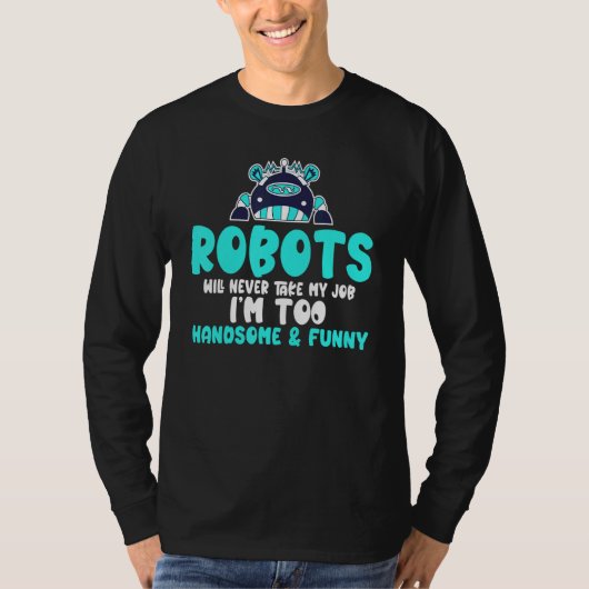 Robots will never take my Job im too handsome   Ro Tシャツ (正面)