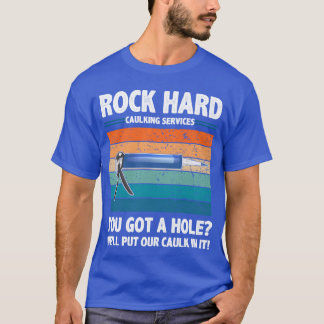 Rock Hard Caulking Services You Got A Hole funny Tシャツ