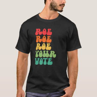 Roe Roeあなたの投票プロ選択生殖権利 Tシャツ