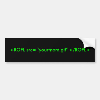 <ROFL src= "yourmom.gif" </ROFL> バンパーステッカー