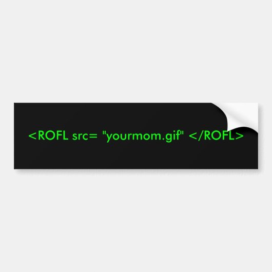 <ROFL src= "yourmom.gif" </ROFL> バンパーステッカー (正面)