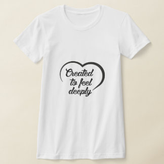 Romantic Deep Love Quote - Created to Feel Deeply  Tシャツ