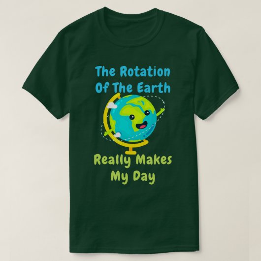 Rotation of the Earth Makes My Day Funny Nerd Scie Tシャツ (デザイン正面)