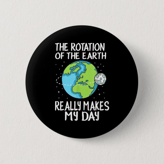 Rotation Of The Earth Makes My Day Funny Science  缶バッジ (正面)