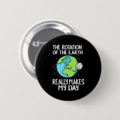 Rotation Of The Earth Makes My Day Funny Science  缶バッジ (正面&裏面)