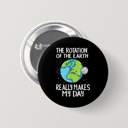 Rotation Of The Earth Makes My Day Funny Science  缶バッジ (正面&裏面)